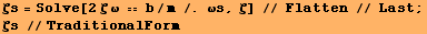 ζs = Solve[2ζ ω  b/m /. ωs, ζ] // Flatten // Last ; ζs //TraditionalForm 