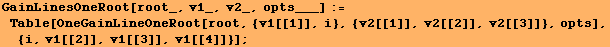 GainLinesOneRoot[root_, v1_, v2_, opts___] := Table[OneGainLineOneRoot[root, {v1[[1]], i}, {v2[[1]], v2[[2]], v2[[3]]}, opts], {i, v1[[2]], v1[[3]], v1[[4]]}] ;