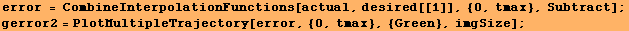 error = CombineInterpolationFunctions[actual, desired[[1]], {0, tmax}, Subtract] ; gerror2 = PlotMultipleTrajectory[error, {0, tmax}, {Green}, imgSize] ; 