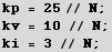 kp = 25// N ; kv = 10 // N ; ki = 3 // N ; 