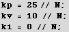 kp = 25// N ; kv = 10 // N ; ki = 0 // N ; 