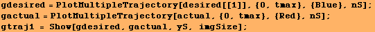 gdesired = PlotMultipleTrajectory[desired[[1]], {0, tmax}, {Blue}, nS] ; gactual = PlotMultipleTrajectory[actual, {0, tmax}, {Red}, nS] ; gtraj1 = Show[gdesired, gactual, yS, imgSize] ; 