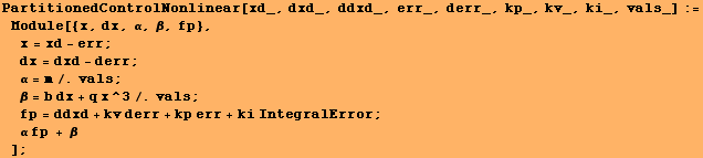 PartitionedControlNonlinear[xd_, dxd_, ddxd_, err_, derr_, kp_, kv_, ki_, vals_] := Module[{x, ...  ; fp = ddxd + kv derr + kp err + ki IntegralError ; α fp + β] ;