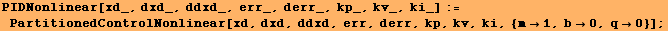 PIDNonlinear[xd_, dxd_, ddxd_, err_, derr_, kp_, kv_, ki_] := PartitionedControlNonlinear[xd, dxd, ddxd, err, derr, kp, kv, ki, {m1, b0, q0}] ;