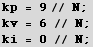 kp = 9// N ; kv = 6 // N ; ki = 0 // N ; 