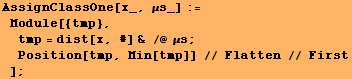 AssignClassOne[x_, μs_] := Module[{tmp}, tmp = dist[x, #] & /@ μs ; Position[tmp, Min[tmp]] // Flatten // First] ;