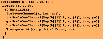 ScaleImage[m_, {xn_, yn_}] := Module[{r, g, b}, If[MatrixQ[m], ScaleOn ... ]] &, m, {2}], {xn, yn}] ; Transpose /@ ({r, g, b} // Transpose) ] ] ;