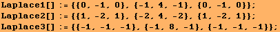 Laplace1[] := {{0, -1, 0}, {-1, 4, -1}, {0, -1, 0}} ; Laplace2[] := {{1, -2, 1}, {-2, 4, -2}, {1, -2, 1}} ; Laplace3[] := {{-1, -1, -1}, {-1, 8, -1}, {-1, -1, -1}} ; 