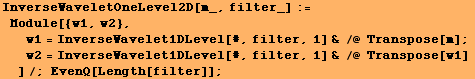 InverseWaveletOneLevel2D[m_, filter_] := Module[{w1, w2}, w1 = InverseWavelet1 ... 2 = InverseWavelet1DLevel[#, filter, 1] & /@ Transpose[w1] ]/; EvenQ[Length[filter]] ;