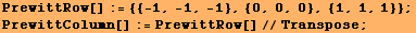 PrewittRow[] := {{-1, -1, -1}, {0, 0, 0}, {1, 1, 1}} ; PrewittColumn[] := PrewittRow[]//Transpose ; 