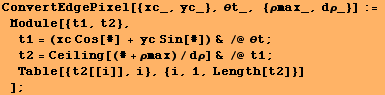 ConvertEdgePixel[{xc_, yc_}, θt_, {ρmax_, dρ_}] := Module[{t1, t2},  ... (# + ρmax)/dρ] & /@ t1 ; Table[{t2[[i]], i}, {i, 1, Length[t2]}] ] ;