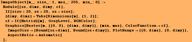 ImageObject[m_, size_:1, max_:255, min_:0] := Module[{sz, dimx, dimy, cf}, If[ ... d[sz * dimy]}, PlotRange {{0, dimx}, {0, dimy}}, AspectRatioAutomatic] ] ;