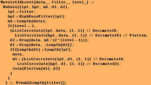 Wavelet1DLevel[data_, filter_, level_] := Module[{lpf, hpf, nd, d1, d2}, lpf = ... cimate1D} ; Join[Flatten[w1], d2] ] ] ] /; EvenQ[Length[filter]] ;