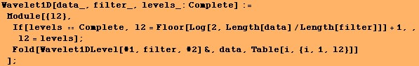 Wavelet1D[data_, filter_, levels_:Complete] := Module[{l2}, If[levels  ... vels] ; Fold[Wavelet1DLevel[#1, filter, #2] &, data, Table[i, {i, 1, l2}]] ] ;