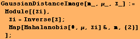 GaussianDistanceImage[m_, μ_, Σ_] := Module[{Σi}, Σi = Inverse[Σ] ; Map[Mahalanobis[#, μ, Σi] &, m, {2}] ] ;