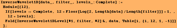 InverseWavelet1D[data_, filter_, levels_:Complete] := Module[{l2}, If[levels & ... 2371;Fold[InverseWavelet1DLevel[#1, filter, #2] &, data, Table[i, {i, l2, 1, -1}]] ] ;