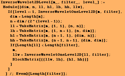 InverseWavelet2DLevel[m_, filter_, level_] := Module[{dim, n, ll, hl, lh, hh, llw}, &# ... #62371;BlockMatrix[{{llw, lh}, {hl, hh}}] ] ] ] /; EvenQ[Length[filter]] ;