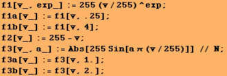 f1[v_, exp_] := 255 (v/255)^exp ; f1a[v_] := f1[v, .25] ; f1b[v_] := f1[v, 4] ; f2[v_] := 255  ... v, ,, 1.}], ]}]}], ;}] RowBox[{RowBox[{f3b[v_], :=, RowBox[{f3, [, RowBox[{v, ,, 2.}], ]}]}], ;}] 