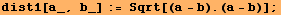 dist1[a_, b_] := Sqrt[(a - b) . (a - b)] ;