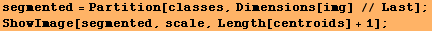 segmented = Partition[classes, Dimensions[img] // Last] ; ShowImage[segmented, scale, Length[centroids] + 1] ; 