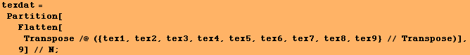 texdat = Partition[Flatten[Transpose /@ ({tex1, tex2, tex3, tex4, tex5, tex6, tex7, tex8, tex9} // Transpose)], 9] // N ;