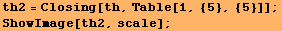 th2 = Closing[th, Table[1, {5}, {5}]] ; ShowImage[th2, scale] ; 