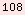 108