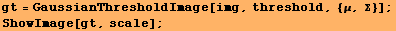 gt = GaussianThresholdImage[img, threshold, {μ, Σ}] ; ShowImage[gt, scale] ; 