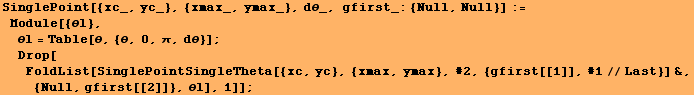 SinglePoint[{xc_, yc_}, {xmax_, ymax_}, dθ_, gfirst_: {Null, Null}] := Module[{&# ... a[{xc, yc}, {xmax, ymax}, #2, {gfirst[[1]], #1//Last}] &, {Null, gfirst[[2]]}, θl], 1]] ;