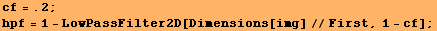 cf = .2 ; hpf = 1 - LowPassFilter2D[Dimensions[img]//First, 1 - cf] ; 