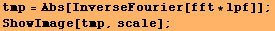 tmp = Abs[InverseFourier[fft * lpf]] ; ShowImage[tmp, scale] ; 