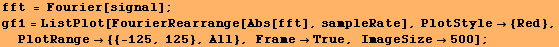 fft = Fourier[signal] ; gf1 = ListPlot[FourierRearrange[Abs[fft], sampleRate], PlotStyle {Red}, PlotRange {{-125, 125}, All}, FrameTrue, ImageSize500] ; 