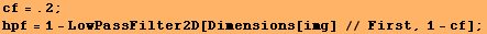 cf = .2 ; hpf = 1 - LowPassFilter2D[Dimensions[img] // First, 1 - cf] ; 