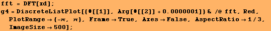 fft = DFT[xd] ; RowBox[{RowBox[{g4, =, RowBox[{DiscreteListPlot, [, RowBox[{RowBox[{RowBox[{Ro ... , ,,  , AxesFalse, ,,  , AspectRatio1/3, ,,  , ImageSize500}], ]}]}], ;}] 