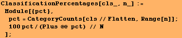 ClassificationPercentages[cls_, n_] := Module[{pct}, pct = CategoryCounts[cls//Flatten, Range[n]] ; 100pct/(Plus @@ pct) // N] ;